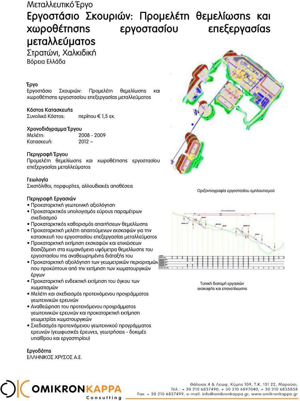 Μελέτη: 2008-2009 Κατασκευή: 2012 Περιγραφή υ Προμελέτη θεμελίωσης και χωροθέτησης εργοστασίου επεξεργασίας μεταλλεύματος Σχιστόλιθοι, πορφυρίτες, αλλουβιακές αποθέσεις Προκαταρκτική γεωτεχνική