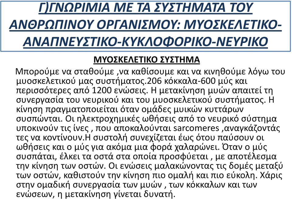 Η κίνηση πραγματοποιείται όταν ομάδες μυικών κυττάρων συσπώνται. Οι ηλεκτροχημικές ωθήσεις από το νευρικό σύστημα υποκινούν τις ίνες, που αποκαλούνται sarcomeres,αναγκάζοντάς τες να κοντίνουν.