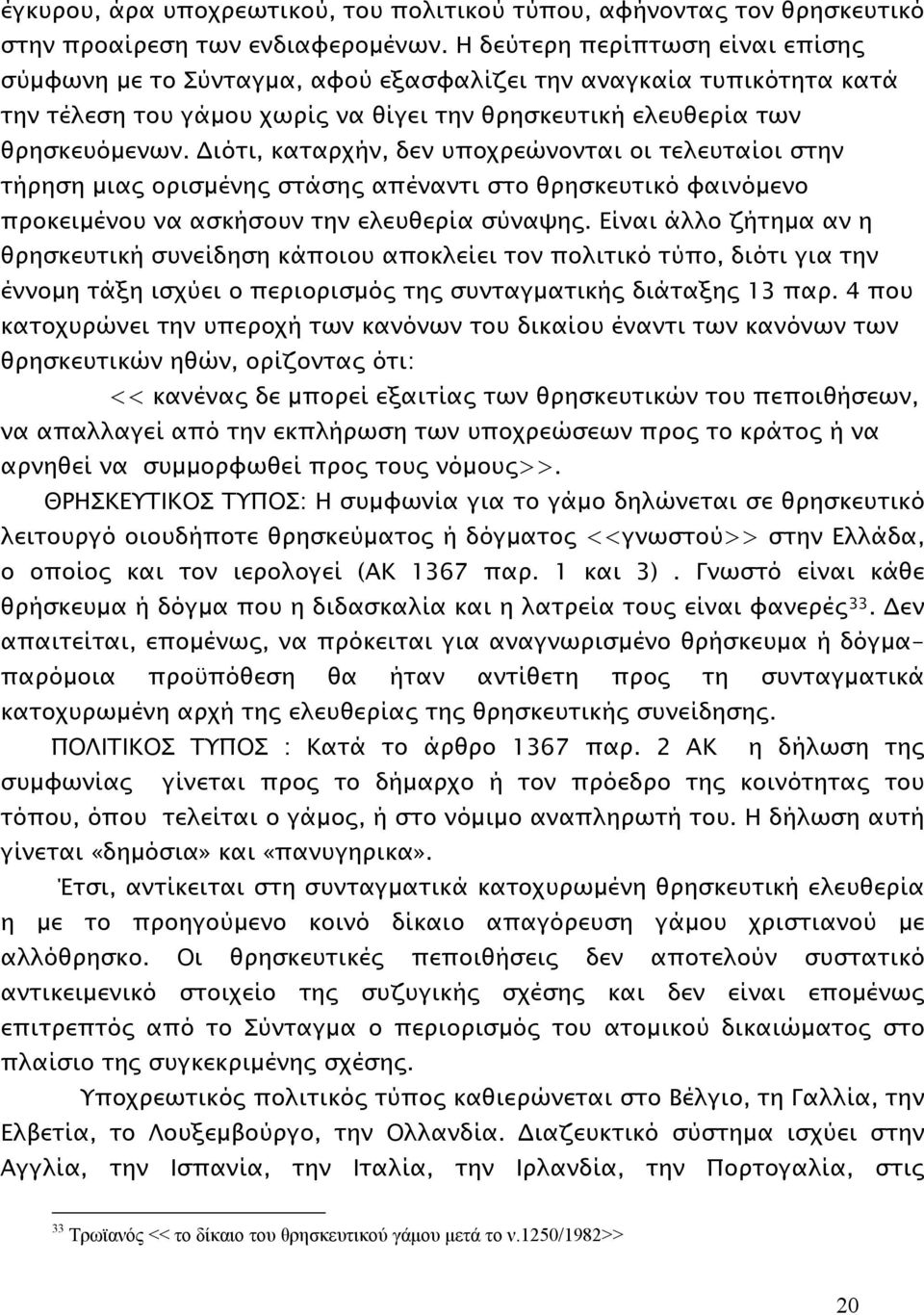 Διότι, καταρχήν, δεν υποχρεώνονται οι τελευταίοι στην τήρηση μιας ορισμένης στάσης απέναντι στο θρησκευτικό φαινόμενο προκειμένου να ασκήσουν την ελευθερία σύναψης.