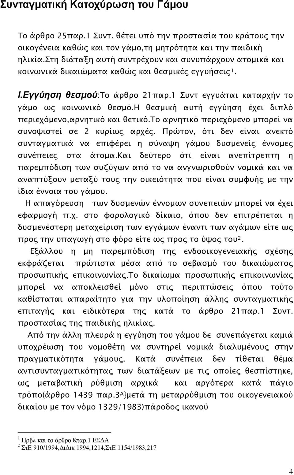 η θεσμική αυτή εγγύηση έχει διπλό περιεχόμενο,αρνητικό και θετικό.το αρνητικό περιεχόμενο μπορεί να συνοψιστεί σε 2 κυρίως αρχές.