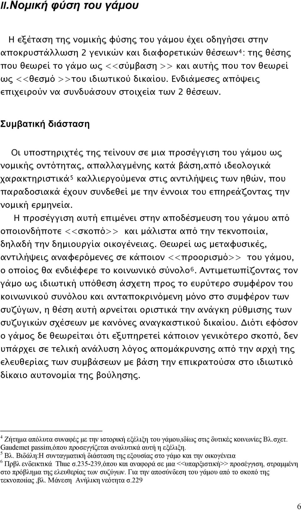 Συμβατική διάσταση Οι υποστηριχτές της τείνουν σε μια προσέγγιση του γάμου ως νομικής οντότητας, απαλλαγμένης κατά βάση,από ιδεολογικά χαρακτηριστικά 5 καλλιεργούμενα στις αντιλήψεις των ηθών, που