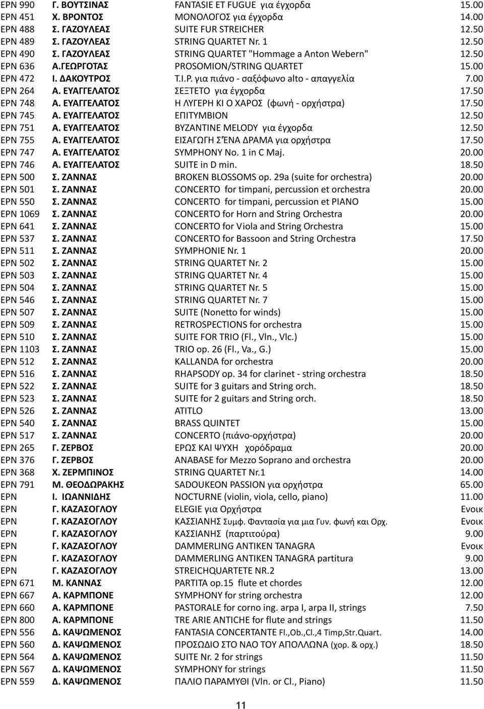 00 EPN 264 Α. ΕΥΑΓΓΕΛΑΤΟΣ ΣΕΞΤΕΤΟ για έγχορδα 17.50 EPN 748 Α. ΕΥΑΓΓΕΛΑΤΟΣ Η ΛΥΓΕΡΗ ΚΙ Ο ΧΑΡΟΣ (φωνή - ορχήστρα) 17.50 EPN 745 Α. ΕΥΑΓΓΕΛΑΤΟΣ ΕΠΙΤΥΜΒΙΟΝ 12.50 EPN 751 Α.