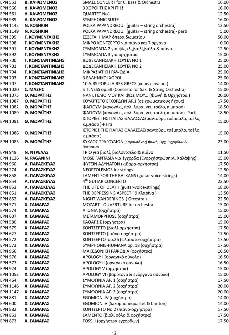 KOYMENTAKHΣ EΣΣETAI HMAP όπερα δωματίου 50.00 EPN 398 Γ. KOYMENTAKHΣ MIKPO KONTΣEPTO για πιάνο και 7 όργανα 0.00 EPN 391 Γ. KOYMENTAKHΣ ΣΥΜΜΟΛΠΑ 2 για φλ.,κλ.,βιολί,βιόλα & πιάνο 12.50 EPN 392 Γ.