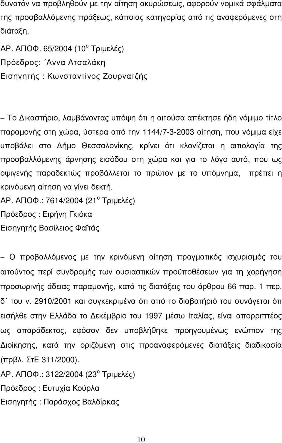 1144/7-3-2003 αίτηση, που νόµιµα είχε υποβάλει στο ήµο Θεσσαλονίκης, κρίνει ότι κλονίζεται η αιτιολογία της προσβαλλόµενης άρνησης εισόδου στη χώρα και για το λόγο αυτό, που ως οψιγενής παραδεκτώς