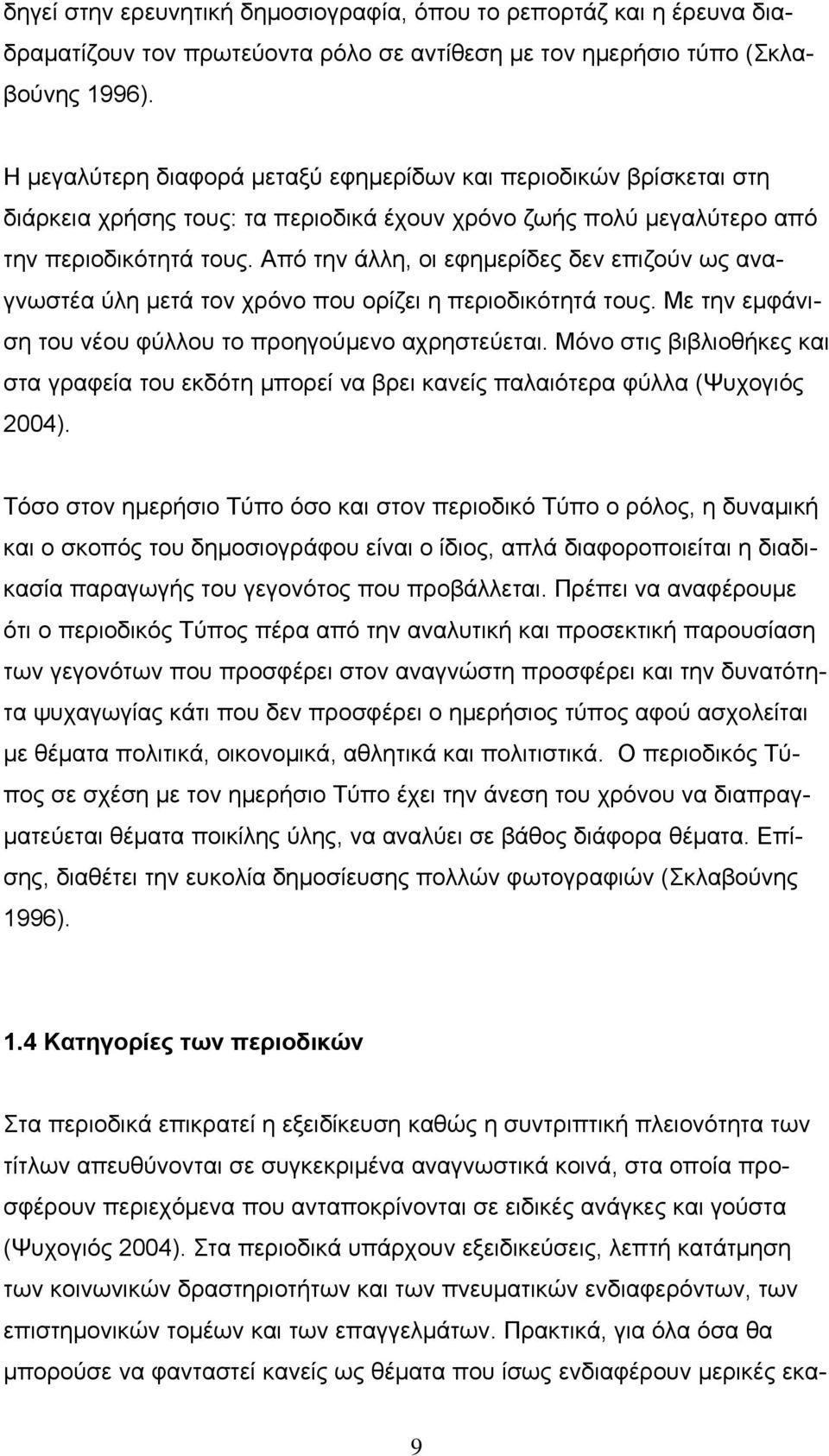 Από την άλλη, οι εφημερίδες δεν επιζούν ως αναγνωστέα ύλη μετά τον χρόνο που ορίζει η περιοδικότητά τους. Με την εμφάνιση του νέου φύλλου το προηγούμενο αχρηστεύεται.