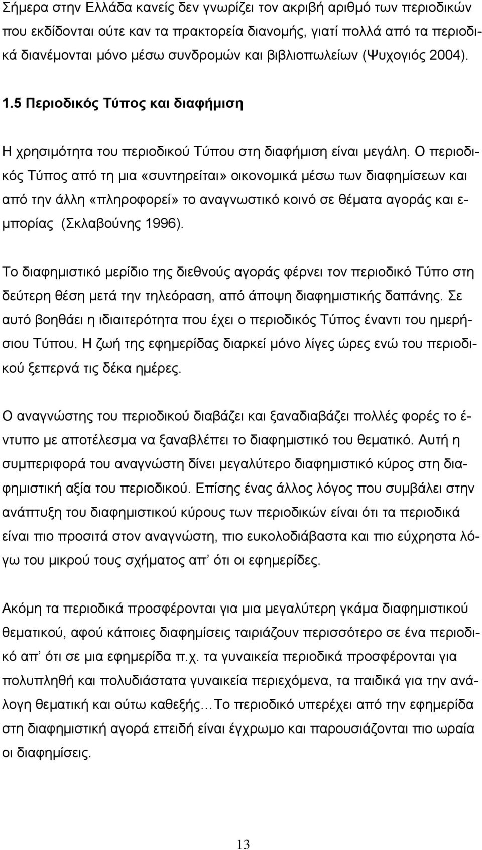 Ο περιοδικός Τύπος από τη μια «συντηρείται» οικονομικά μέσω των διαφημίσεων και από την άλλη «πληροφορεί» το αναγνωστικό κοινό σε θέματα αγοράς και ε- μπορίας (Σκλαβούνης 1996).