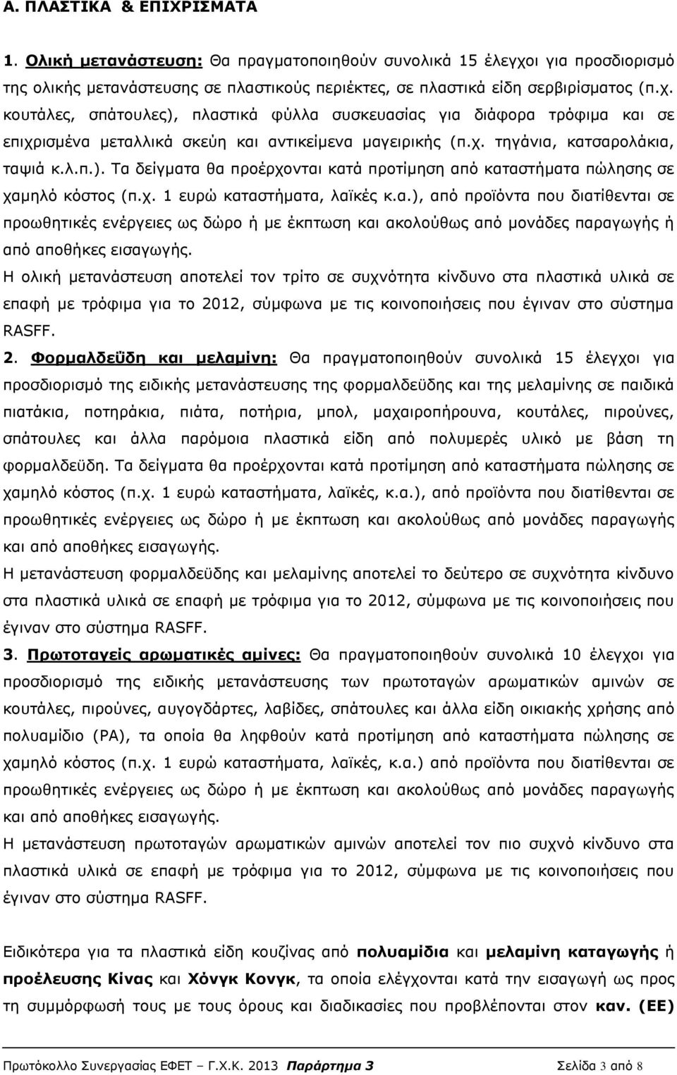 κουτάλες, σπάτουλες), πλαστικά φύλλα συσκευασίας για διάφορα τρόφιμα και σε επιχρισμένα μεταλλικά σκεύη και αντικείμενα μαγειρικής (π.χ. τηγάνια, κατσαρολάκια, ταψιά κ.λ.π.). Τα δείγματα θα προέρχονται κατά προτίμηση από καταστήματα πώλησης σε χαμηλό κόστος (π.