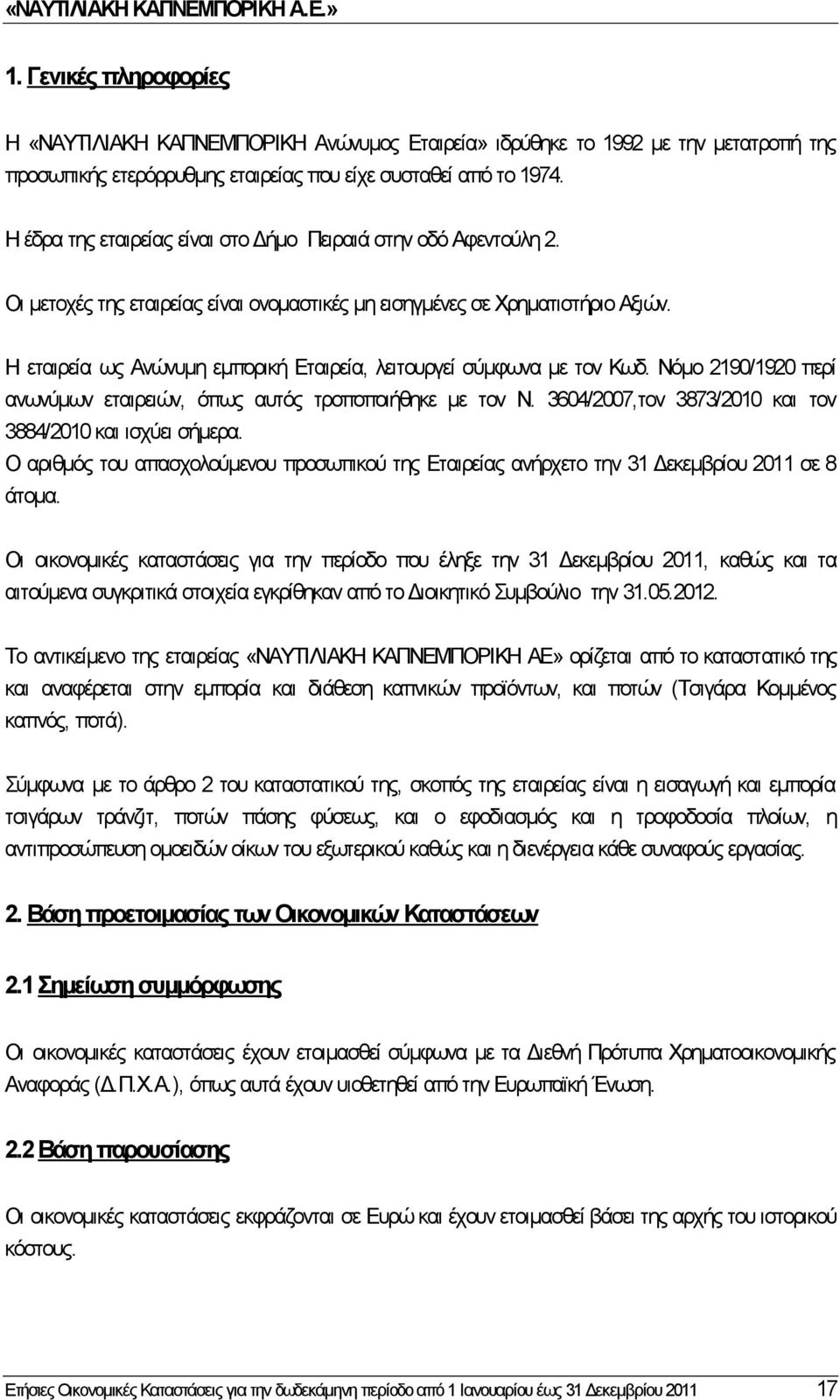 Η εταιρεία ως Ανώνυμη εμπορική Εταιρεία, λειτουργεί σύμφωνα με τον Κωδ. Νόμο 2190/1920 περί ανωνύμων εταιρειών, όπως αυτός τροποποιήθηκε με τον Ν.