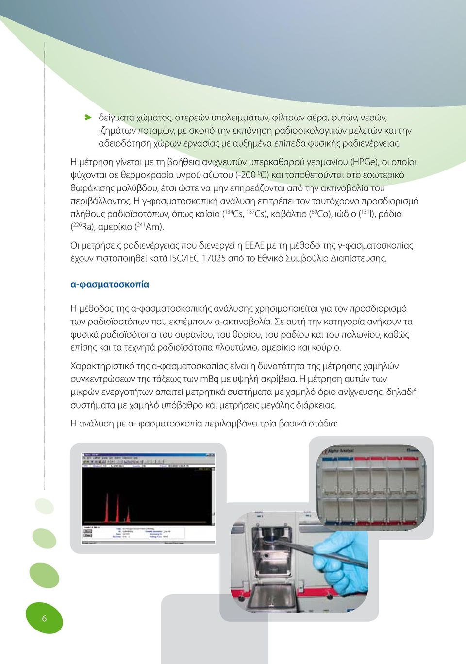 Η μέτρηση γίνεται με τη βοήθεια ανιχνευτών υπερκαθαρού γερμανίου (HPGe), οι οποίοι ψύχονται σε θερμοκρασία υγρού αζώτου (-200 0 C) και τοποθετούνται στο εσωτερικό θωράκισης μολύβδου, έτσι ώστε να μην