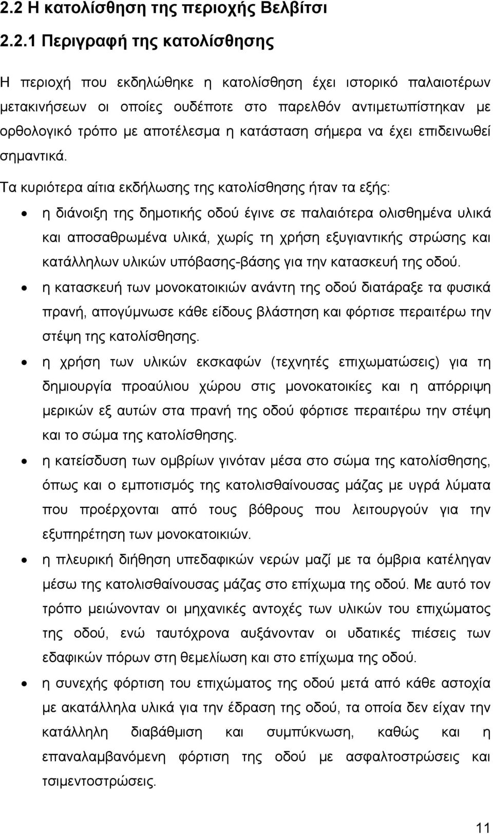 Τα κυριότερα αίτια εκδήλωσης της κατολίσθησης ήταν τα εξής: η διάνοιξη της δημοτικής οδού έγινε σε παλαιότερα ολισθημένα υλικά και αποσαθρωμένα υλικά, χωρίς τη χρήση εξυγιαντικής στρώσης και