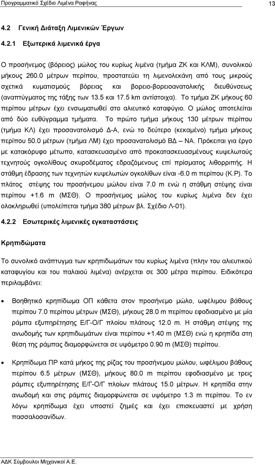 Το τµήµα ΖΚ µήκους 60 περίπου µέτρων έχει ενσωµατωθεί στο αλιευτικό καταφύγιο. Ο µώλος αποτελείται από δύο ευθύγραµµα τµήµατα.