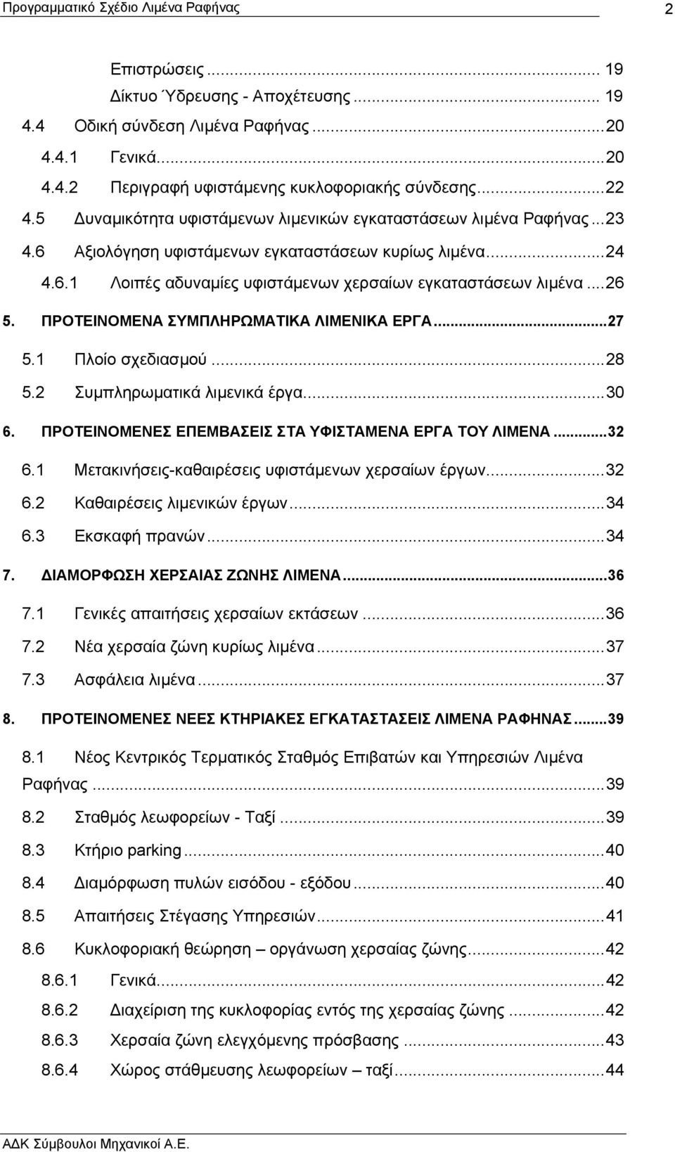 ΠΡΟΤΕΙΝΟΜΕΝΑ ΣΥΜΠΛΗΡΩΜΑΤΙΚΑ ΛΙΜΕΝΙΚΑ ΕΡΓΑ...27 5.1 Πλοίο σχεδιασµού...28 5.2 Συµπληρωµατικά λιµενικά έργα...30 6. ΠΡΟΤΕΙΝΟΜΕΝΕΣ ΕΠΕΜΒΑΣΕΙΣ ΣΤΑ ΥΦΙΣΤΑΜΕΝΑ ΕΡΓΑ ΤΟΥ ΛΙΜΕΝΑ...32 6.