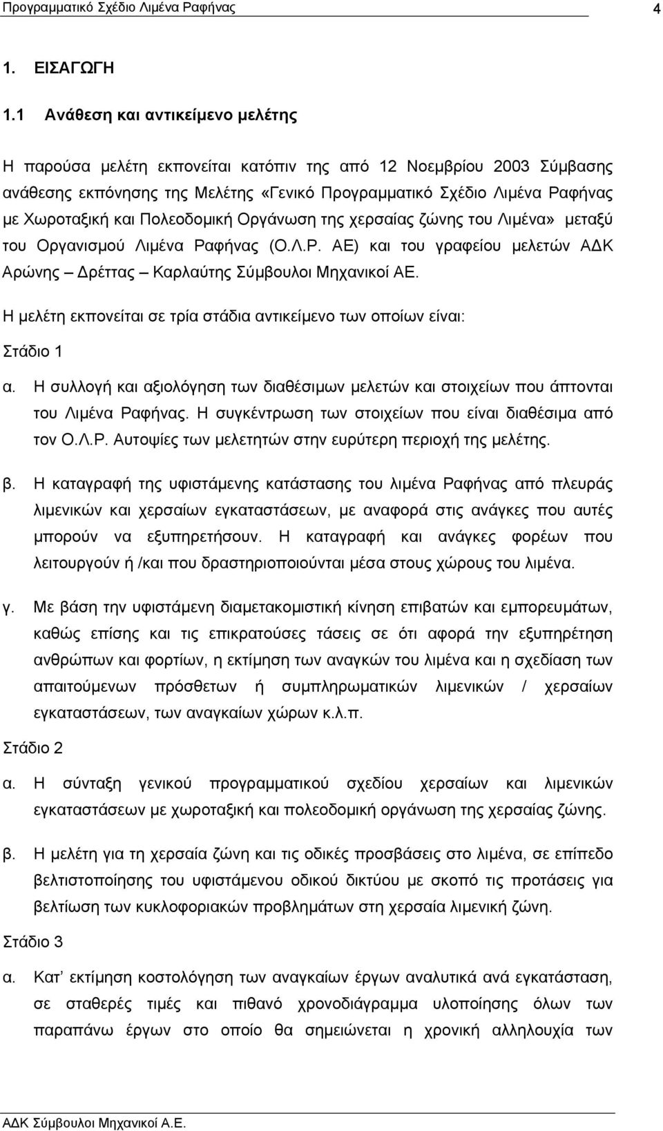 Πολεοδοµική Οργάνωση της χερσαίας ζώνης του Λιµένα» µεταξύ του Οργανισµού Λιµένα Ραφήνας (Ο.Λ.Ρ. ΑΕ) και του γραφείου µελετών Α Κ Αρώνης ρέττας Καρλαύτης Σύµβουλοι Μηχανικοί ΑΕ.