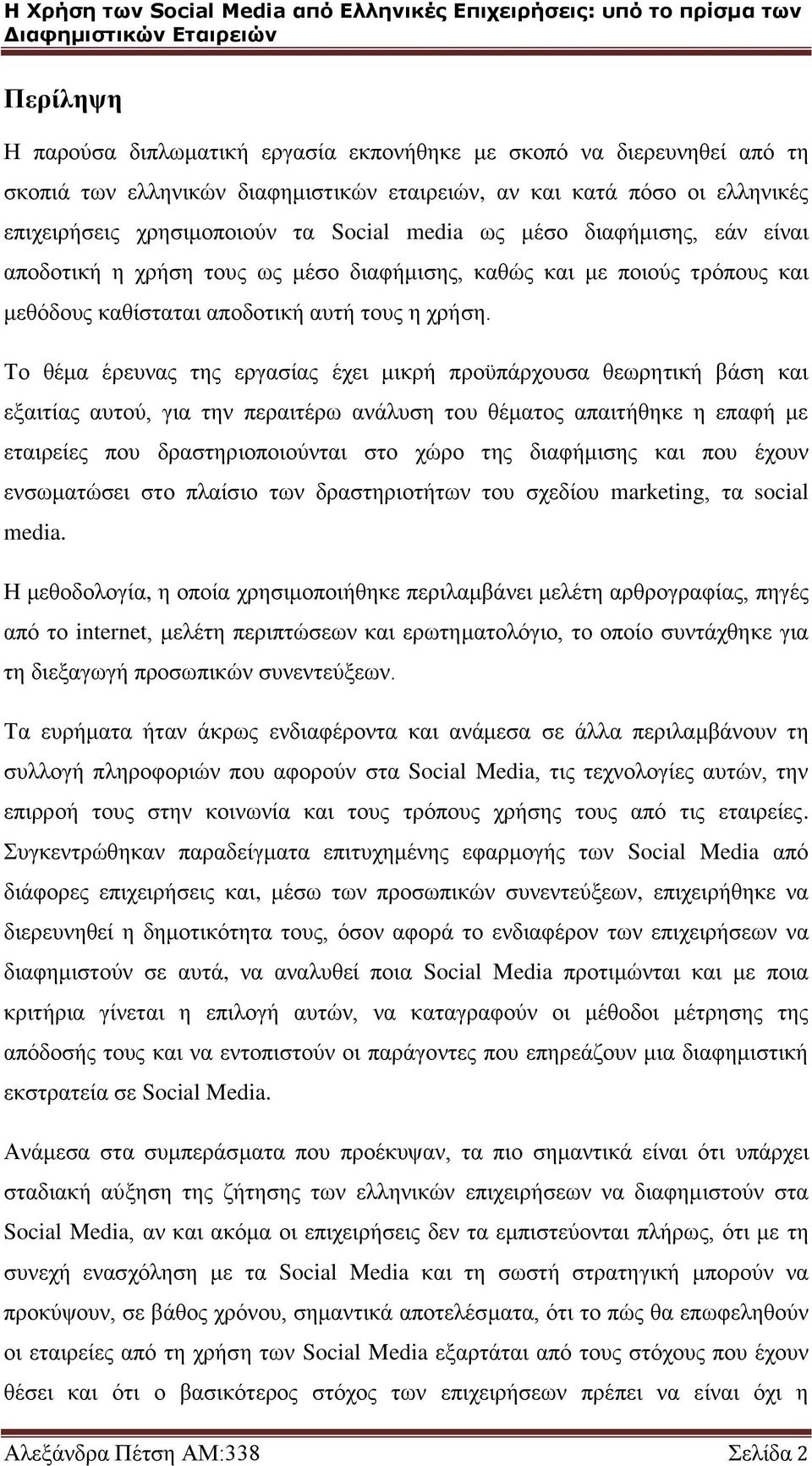 Το θέμα έρευνας της εργασίας έχει μικρή προϋπάρχουσα θεωρητική βάση και εξαιτίας αυτού, για την περαιτέρω ανάλυση του θέματος απαιτήθηκε η επαφή με εταιρείες που δραστηριοποιούνται στο χώρο της