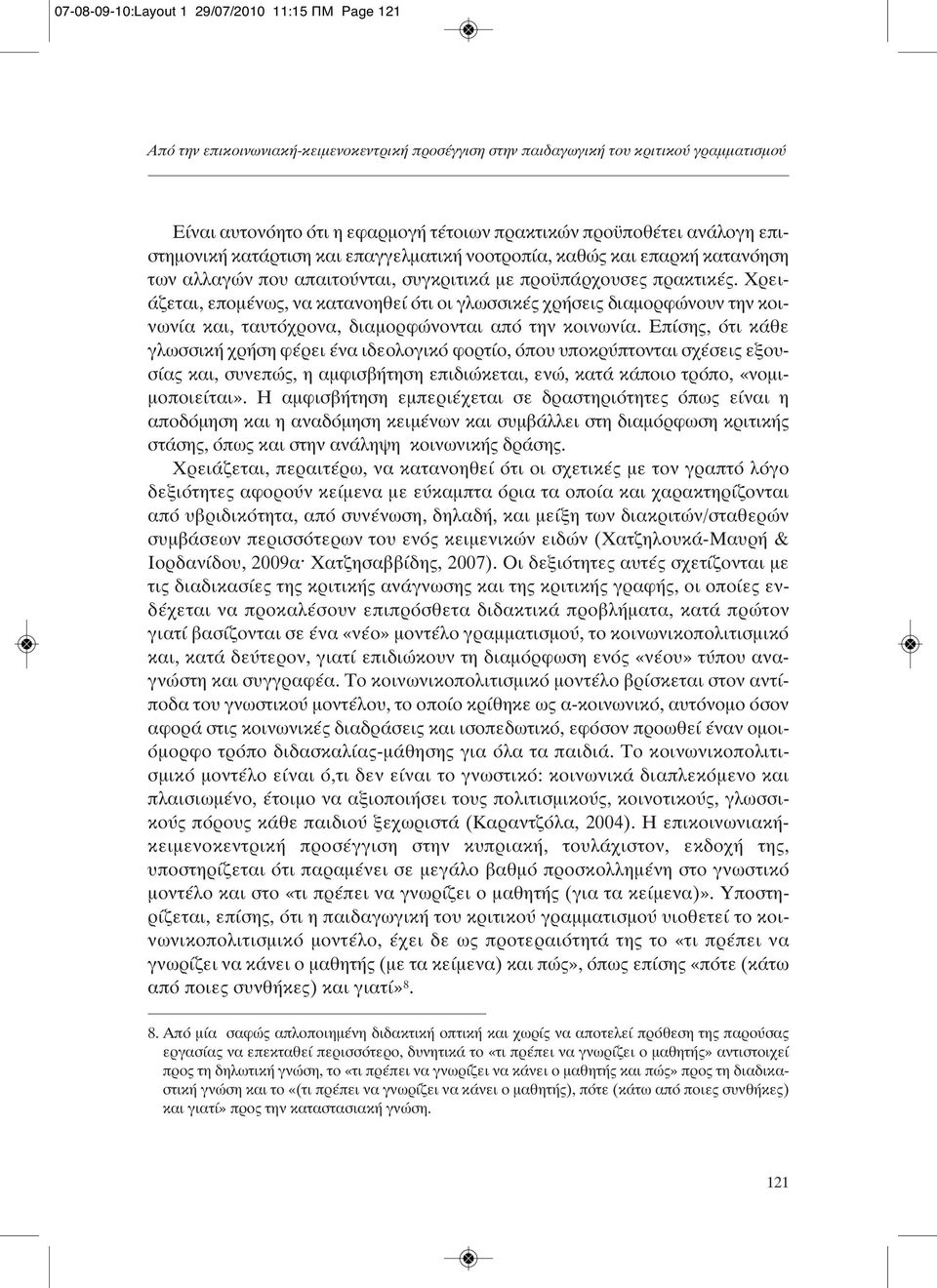 Χρειάζεται, επομένως, να κατανοηθεί ότι οι γλωσσικές χρήσεις διαμορφώνουν την κοινωνία και, ταυτόχρονα, διαμορφώνονται από την κοινωνία.