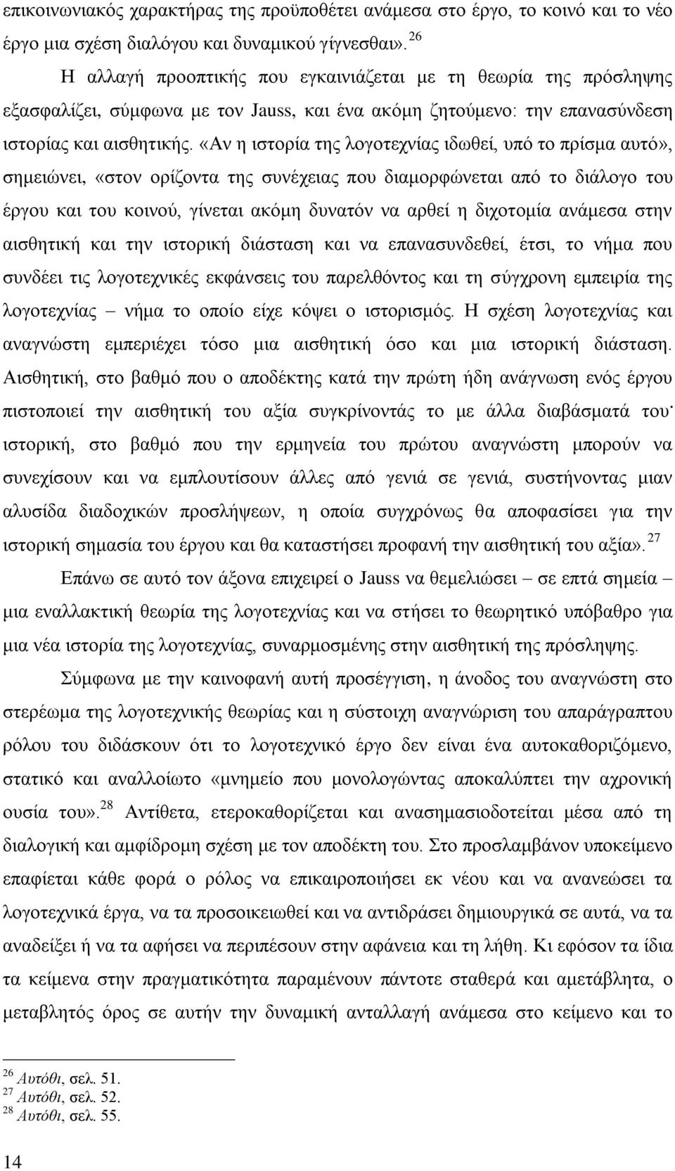 «Αν η ιστορία της λογοτεχνίας ιδωθεί, υπό το πρίσμα αυτό», σημειώνει, «στον ορίζοντα της συνέχειας που διαμορφώνεται από το διάλογο του έργου και του κοινού, γίνεται ακόμη δυνατόν να αρθεί η