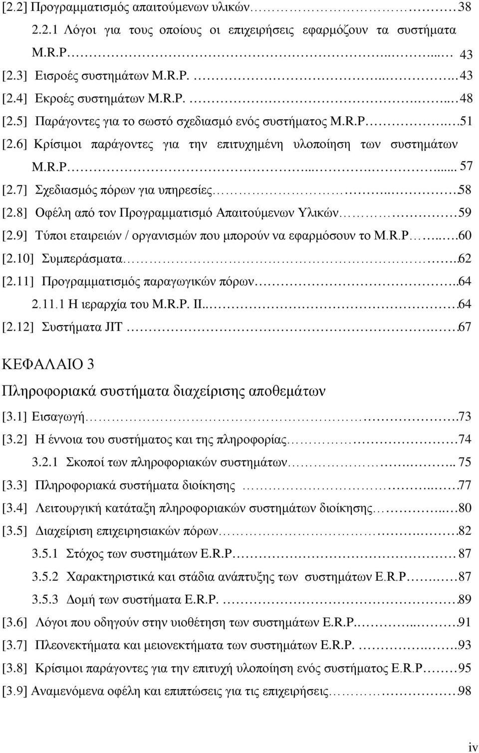 8] Οφέλη από τον Προγραμματισμό Απαιτούμενων Υλικών. 59 [2.9] Τύποι εταιρειών / οργανισμών που μπορούν να εφαρμόσουν το M.R.P... 60 [2.10] Συμπεράσματα.. 62 [2.11] Προγραμματισμός παραγωγικών πόρων.