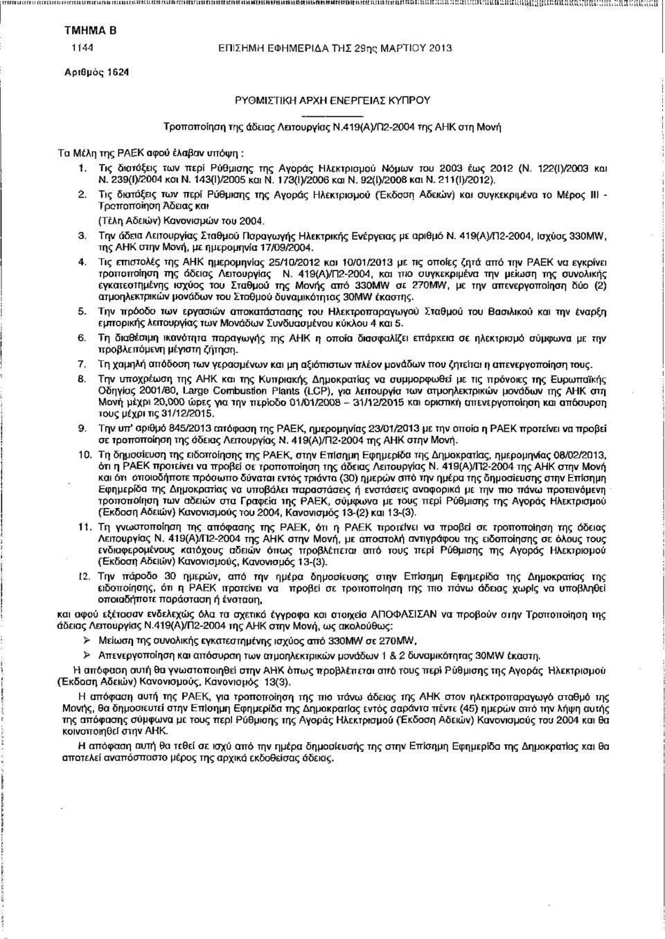 ί ι ί L ΤΜΗΜΑ В 1144 ΕΠΙΣΗΜΗ ΕΦΗΜΕΡΙΔΑ ΤΗΣ 29ης ΜΑΡΤΙΟΥ 2013 Αριθμός 1624 Τα Μέλη της ΡΑΕΚ αφού έλαβαν υττόψη : ΡΥΘΜΙΣΤΙΚΗ ΑΡΧΗ ΕΝΕΡΓΕΙΑΣ ΚΥΠΡΟΥ Τροποποίηση της άδειας Λειτουργίας Ν.