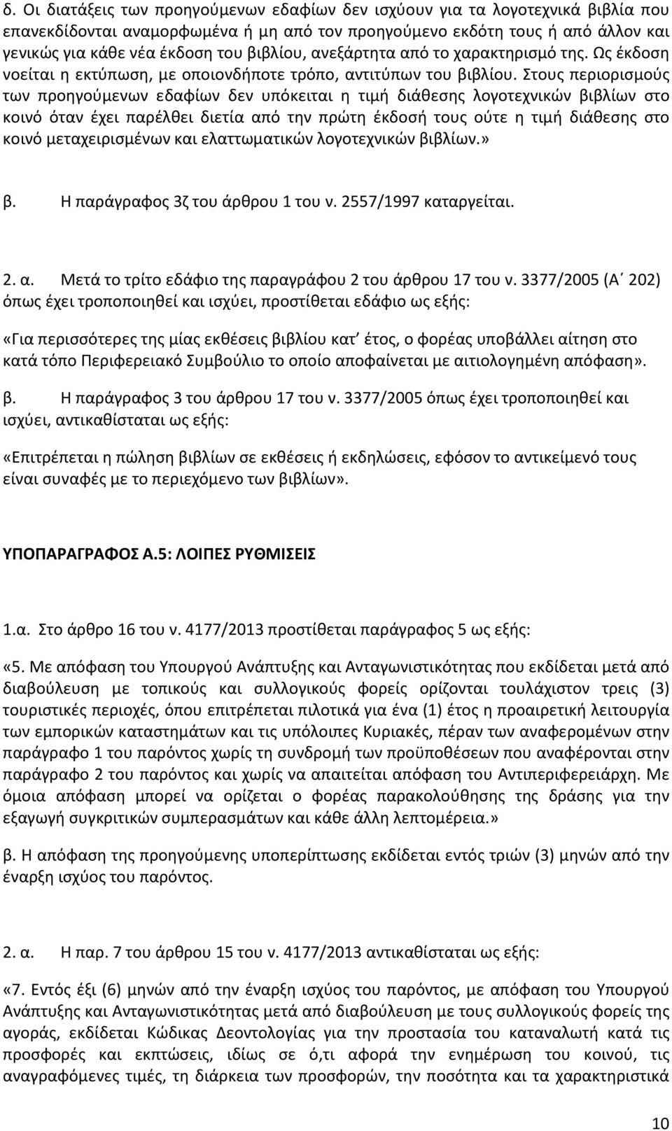 Στους περιορισμούς των προηγούμενων εδαφίων δεν υπόκειται η τιμή διάθεσης λογοτεχνικών βιβλίων στο κοινό όταν έχει παρέλθει διετία από την πρώτη έκδοσή τους ούτε η τιμή διάθεσης στο κοινό