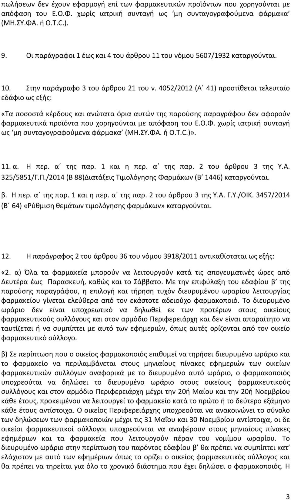 4052/2012 (Α 41) προστίθεται τελευταίο εδάφιο ως εξής: «Τα ποσοστά κέρδους και ανώτατα όρια αυτών της παρούσης παραγράφου δεν αφορούν φαρμακευτικά προϊόντα που χορηγούνται με απόφαση του Ε.Ο.Φ.