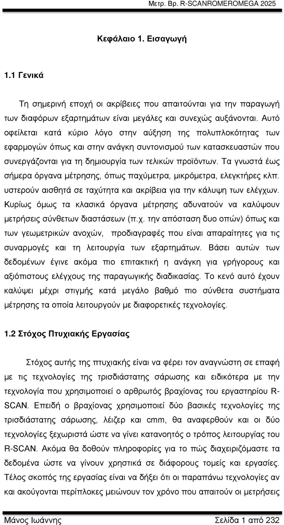 Τα γνωστά έως σήμερα όργανα μέτρησης, όπως παχύμετρα, μικρόμετρα, ελεγκτήρες κλπ. υστερούν αισθητά σε ταχύτητα και ακρίβεια για την κάλυψη των ελέγχων.