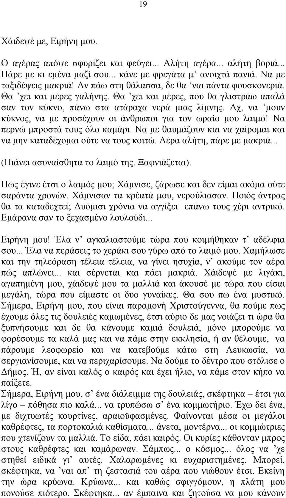 Αχ, να μουν κύκνος, να με προσέχουν οι άνθρωποι για τον ωραίο μου λαιμό! Να περνώ μπροστά τους όλο καμάρι. Να με θαυμάζουν και να χαίρομαι και να μην καταδέχομαι ούτε να τους κοιτώ.