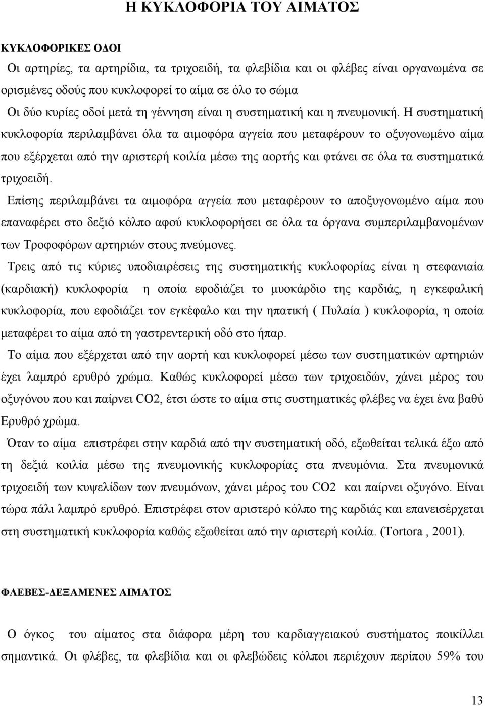 Η συστηματική κυκλοφορία περιλαμβάνει όλα τα αιμοφόρα αγγεία που μεταφέρουν το οξυγονωμένο αίμα που εξέρχεται από την αριστερή κοιλία μέσω της αορτής και φτάνει σε όλα τα συστηματικά τριχοειδή.