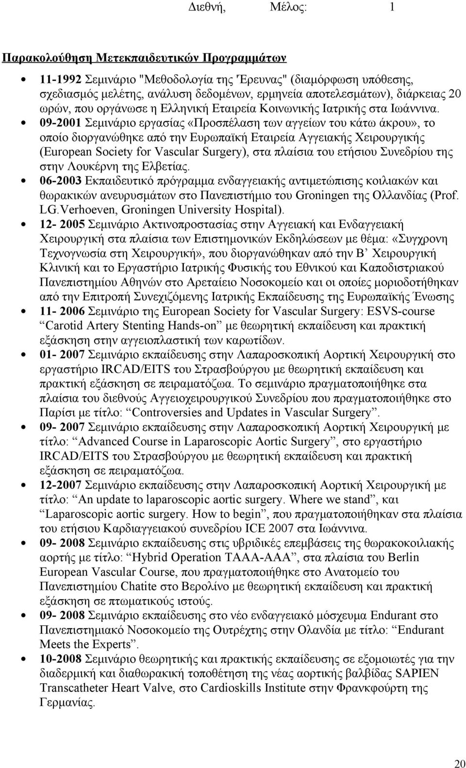 09-2001 Σεμινάριο εργασίας «Προσπέλαση των αγγείων του κάτω άκρου», το οποίο διοργανώθηκε από την Ευρωπαϊκή Εταιρεία Αγγειακής Χειρουργικής (European Society for Vascular Surgery), στα πλαίσια του