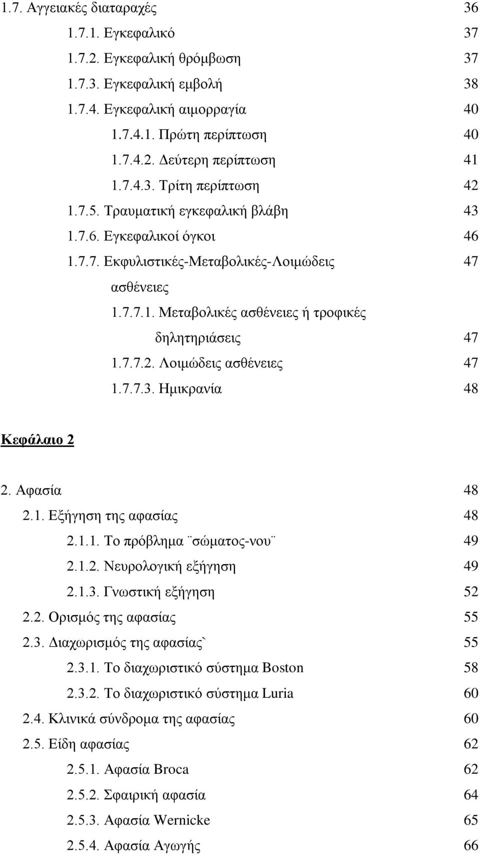 7.7.2. Λοιμώδεις ασθένειες 47 1.7.7.3. Ημικρανία 48 Κεφάλαιο 2 2. Αφασία 48 2.1. Εξήγηση της αφασίας 48 2.1.1. Το πρόβλημα σώματος-νου 49 2.1.2. Νευρολογική εξήγηση 49 2.1.3. Γνωστική εξήγηση 52 2.2. Ορισμός της αφασίας 55 2.