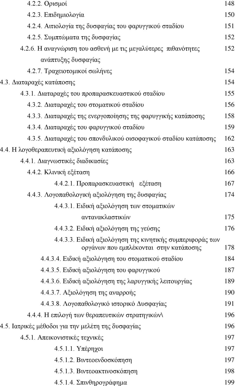 3.3. Διαταραχές της ενεργοποίησης της φαρυγγικής κατάποσης 158 4.3.4. Διαταραχές του φαρυγγικού σταδίου 159 4.3.5. Διαταραχές του σπονδυλικού οισοφαγικού σταδίου κατάποσης 162 4.4. Η λογοθεραπευτική αξιολόγηση κατάποσης 163 4.