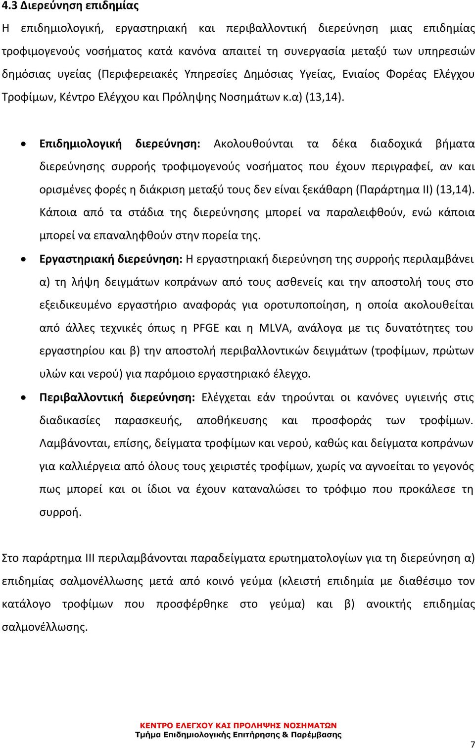 Επιδημιολογική διερεύνηση: Ακολουθούνται τα δέκα διαδοχικά βήματα διερεύνησης συρροής τροφιμογενούς νοσήματος που έχουν περιγραφεί, αν και ορισμένες φορές η διάκριση μεταξύ τους δεν είναι ξεκάθαρη