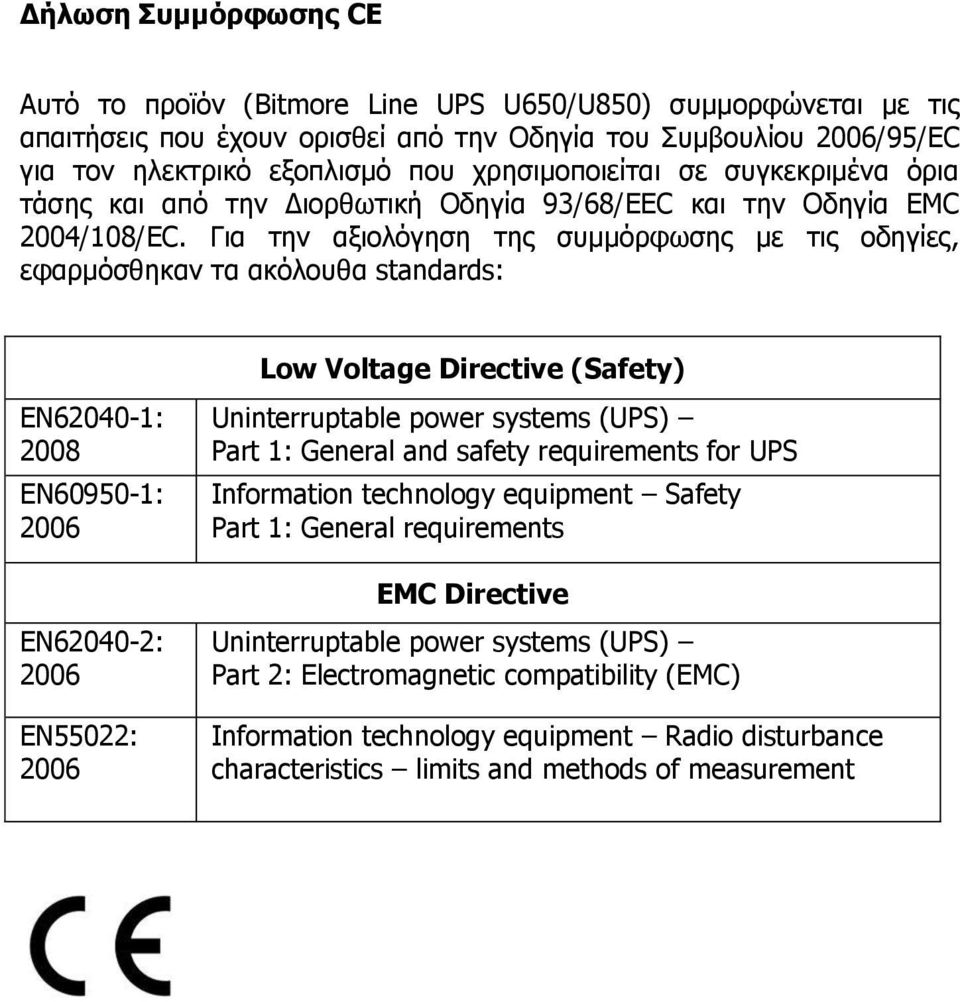 Για την αξιολόγηση της συμμόρφωσης με τις οδηγίες, εφαρμόσθηκαν τα ακόλουθα standards: EN62040-1: 2008 EN60950-1: 2006 EN62040-2: 2006 EN55022: 2006 Low Voltage Directive (Safety) Uninterruptable