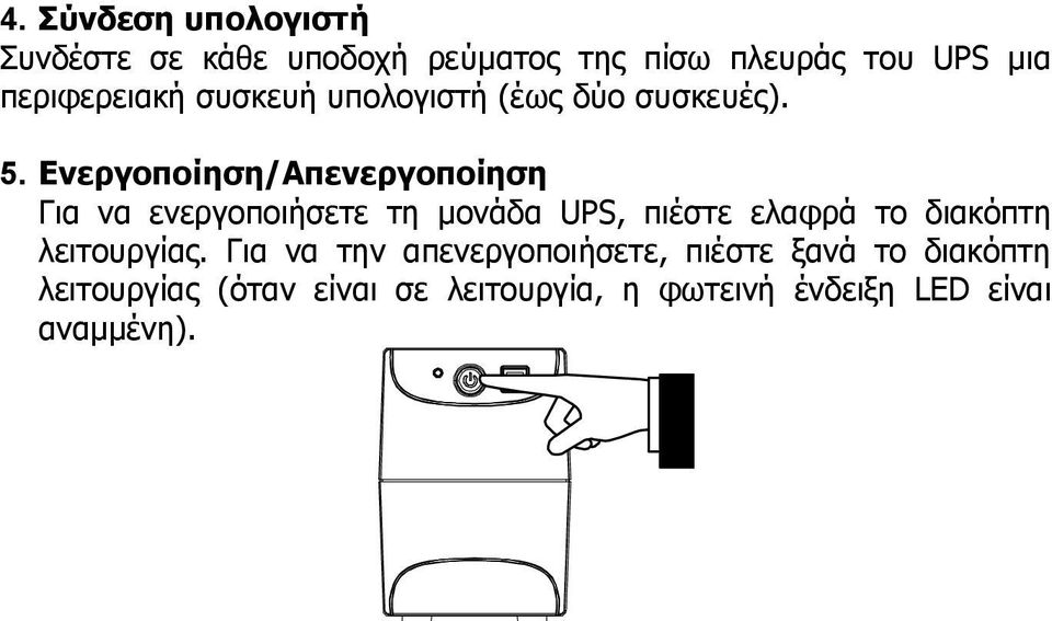 Ενεργοποίηση/Απενεργοποίηση Για να ενεργοποιήσετε τη μονάδα UPS, πιέστε ελαφρά το διακόπτη