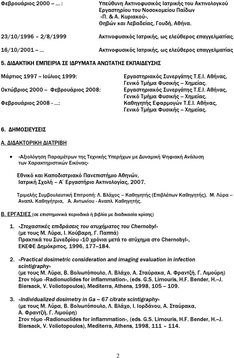 Ι ΑΚΤΙΚΗ ΕΜΠΕΙΡΙΑ ΣΕ Ι ΡΥΜΑΤΑ ΑΝΩΤΑΤΗΣ ΕΚΠΑΙ ΕΥΣΗΣ Μάρτιος 1997 -- Ιούλιος 1999: Οκτώβριος 2000 -- Φεβρουάριος 2008: Φεβρουάριος 2008 -...: Εργαστηριακός Συνεργάτης Τ.Ε.Ι. Αθήνας, Γενικό Τµήµα Φυσικής -- Χηµείας.