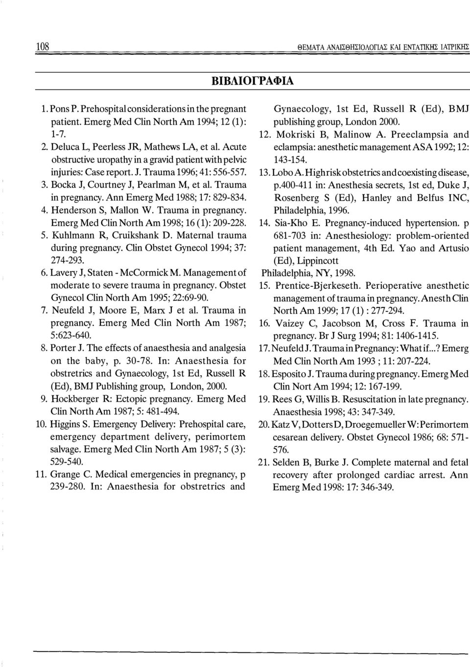 Trauma in pregnancy. Ann Emerg Med 1988; 17: 829-834. 4. Henderson S, Mallon W. Trauma in pregnancy. Emerg Med Clin NorthAm 1998; 16 (1): 209-228. 5. Kuhlmann R, Cruikshank D.