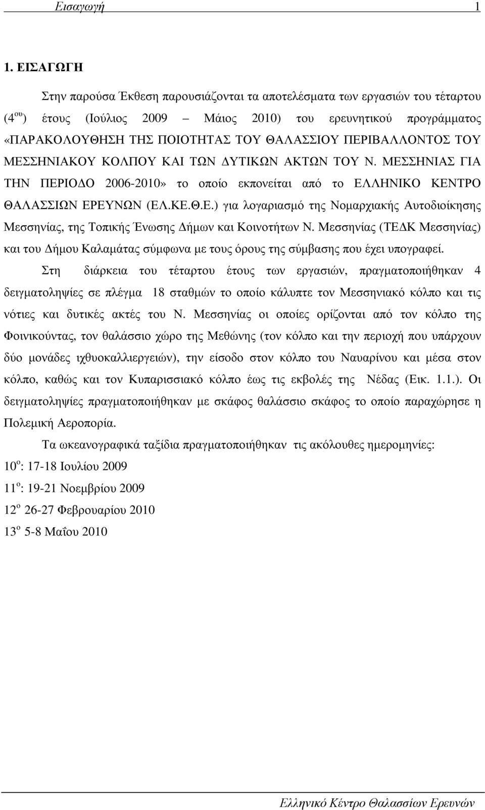 ΠΕΡΙΒΑΛΛΟΝΤΟΣ ΤΟΥ ΜΕΣΣΗΝΙΑΚΟΥ ΚΟΛΠΟΥ ΚΑΙ ΤΩΝ ΥΤΙΚΩΝ ΑΚΤΩΝ ΤΟΥ Ν. ΜΕΣΣΗΝΙΑΣ ΓΙΑ ΤΗΝ ΠΕΡΙΟ Ο 2006-2010» το οποίο εκπονείται από το ΕΛΛΗΝΙΚΟ ΚΕΝΤΡΟ ΘΑΛΑΣΣΙΩΝ ΕΡΕΥΝΩΝ (ΕΛ.ΚΕ.Θ.Ε.) για λογαριασµό της Νοµαρχιακής Αυτοδιοίκησης Μεσσηνίας, της Τοπικής Ένωσης ήµων και Κοινοτήτων Ν.