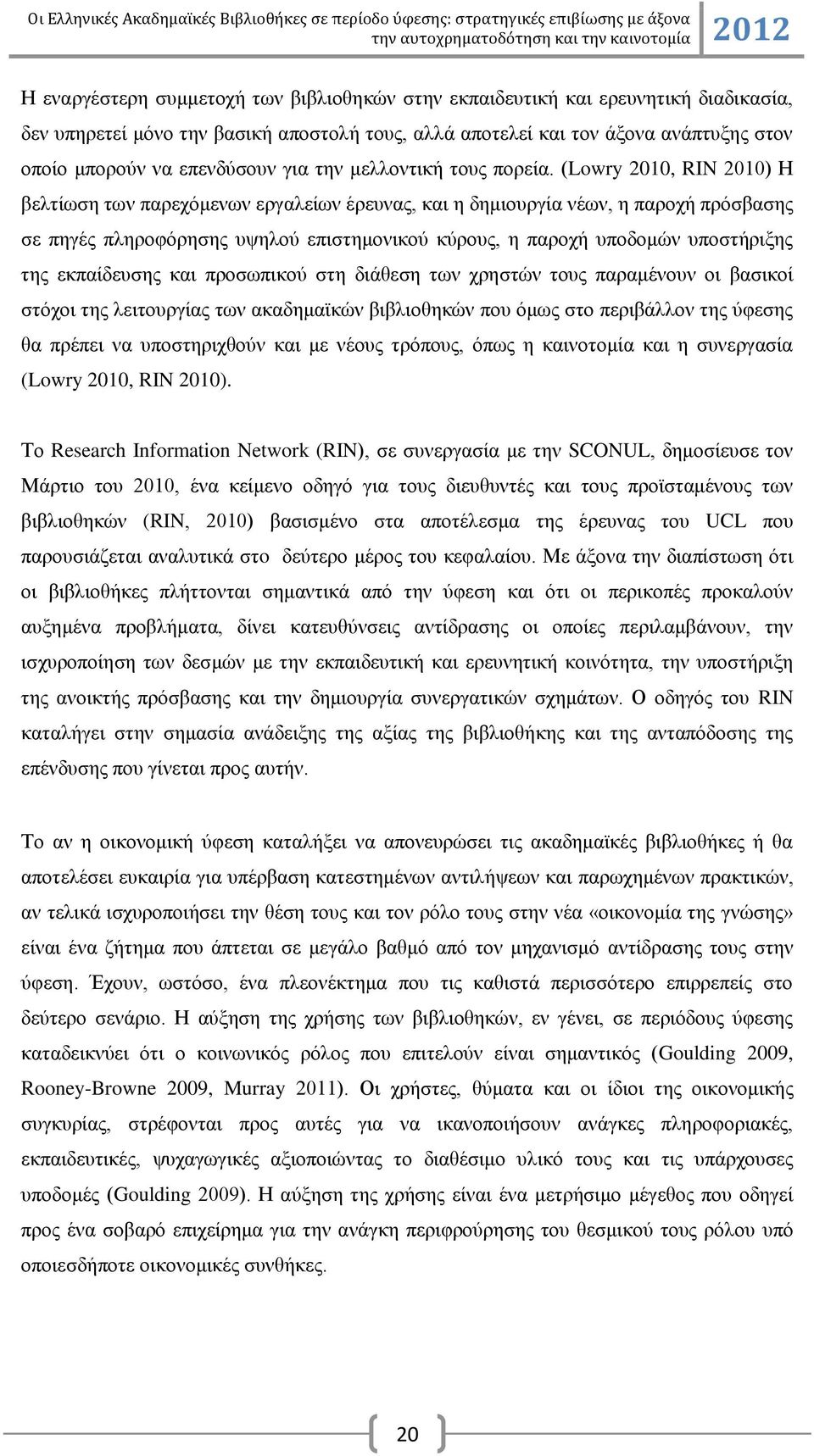 (Lowry 2010, RIN 2010) Ζ βειηίσζε ησλ παξερφκελσλ εξγαιείσλ έξεπλαο, θαη ε δεκηνπξγία λέσλ, ε παξνρή πξφζβαζεο ζε πεγέο πιεξνθφξεζεο πςεινχ επηζηεκνληθνχ θχξνπο, ε παξνρή ππνδνκψλ ππνζηήξημεο ηεο