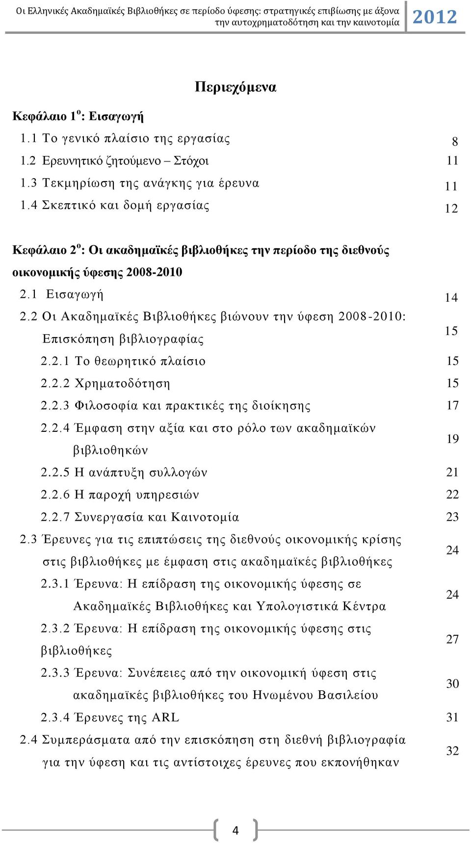 2 Οη Αθαδεκατθέο Βηβιηνζήθεο βηψλνπλ ηελ χθεζε 2008-2010: Δπηζθφπεζε βηβιηνγξαθίαο 15 2.2.1 Σν ζεσξεηηθφ πιαίζην 15 2.2.2 Υξεκαηνδφηεζε 15 2.2.3 Φηινζνθία θαη πξαθηηθέο ηεο δηνίθεζεο 17 2.2.4 Έκθαζε ζηελ αμία θαη ζην ξφιν ησλ αθαδεκατθψλ βηβιηνζεθψλ 19 2.