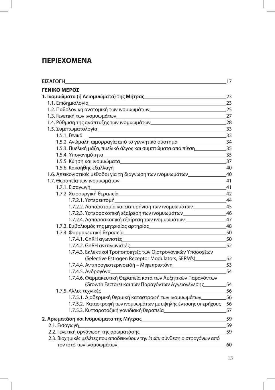 5.4. Υπογονιμότητα 35 1.5.5. Κύηση και ινομυώματα 37 1.5.6. Κακοήθης εξαλλαγή 40 1.6. Απεικονιστικές μέθοδοι για τη διάγνωση των ινομυωμάτων 40 1.7. Θεραπεία των ινομυωμάτων 41 1.7.1. Εισαγωγή 41 1.7.2.