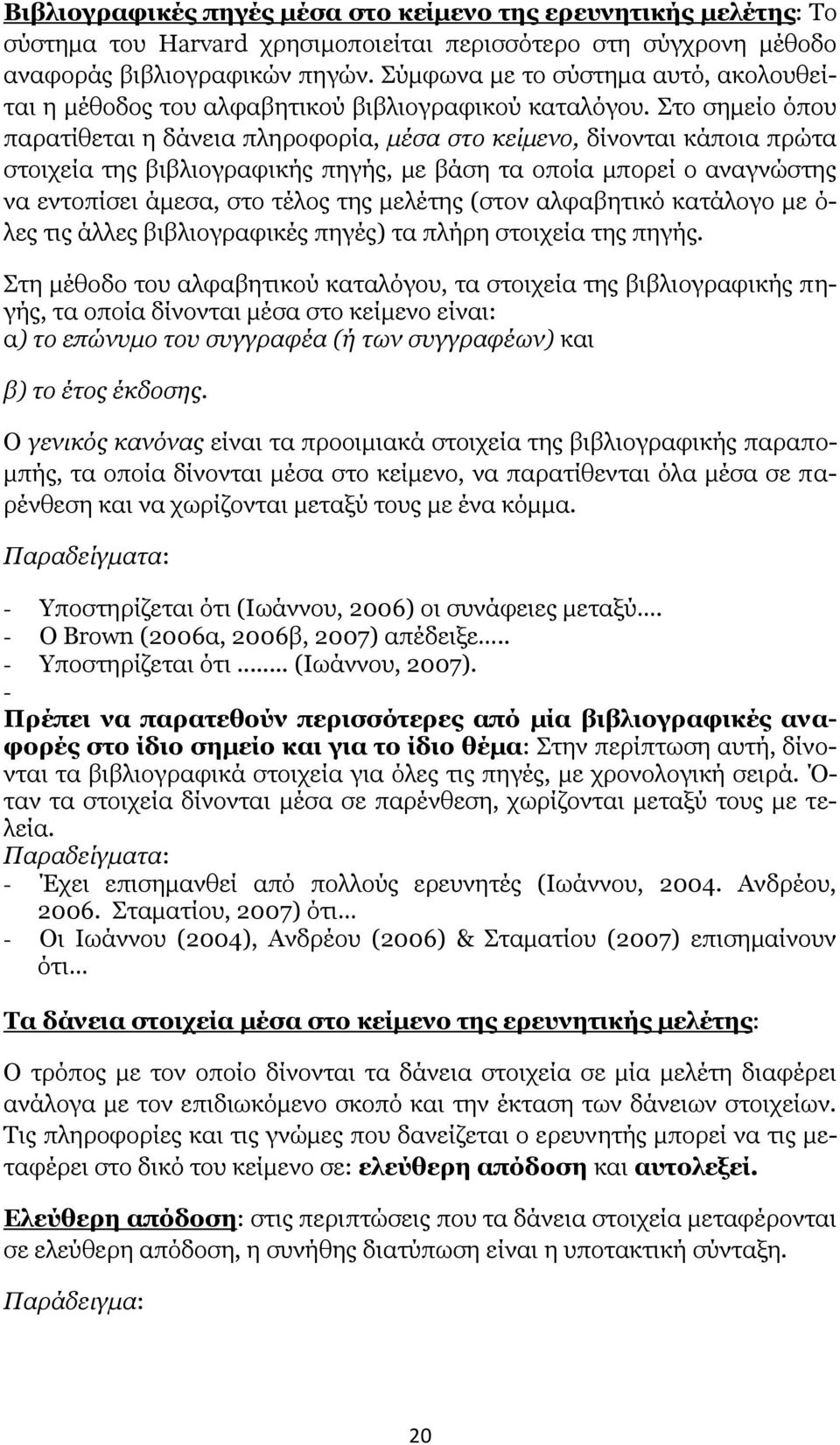 Στο σημείο όπου παρατίθεται η δάνεια πληροφορία, μέσα στο κείμενο, δίνονται κάποια πρώτα στοιχεία της βιβλιογραφικής πηγής, με βάση τα οποία μπορεί ο αναγνώστης να εντοπίσει άμεσα, στο τέλος της