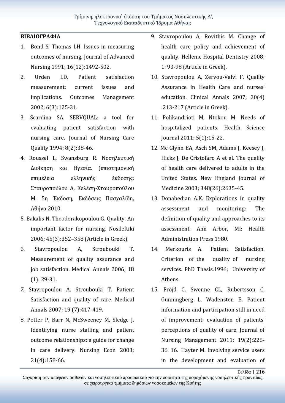 SERVQUAL: a tool for evaluating patient satisfaction with nursing care. Journal of Nursing Care Quality 1994; 8(2):38-46. 4. Roussel L, Swansburg R. Νοσηλευτική Διοίκηση και Ηγεσία.