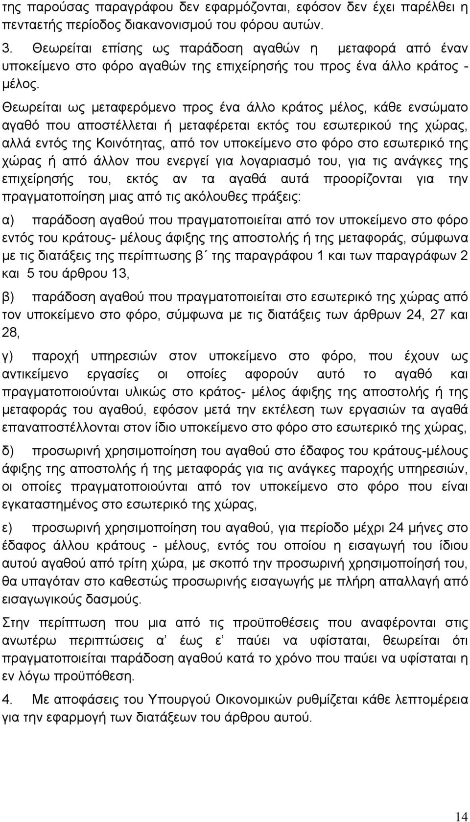 Θεωρείται ως µεταφερόµενο προς ένα άλλο κράτος µέλος, κάθε ενσώµατο αγαθό που αποστέλλεται ή µεταφέρεται εκτός του εσωτερικού της χώρας, αλλά εντός της Κοινότητας, από τον υποκείµενο στο φόρο στο