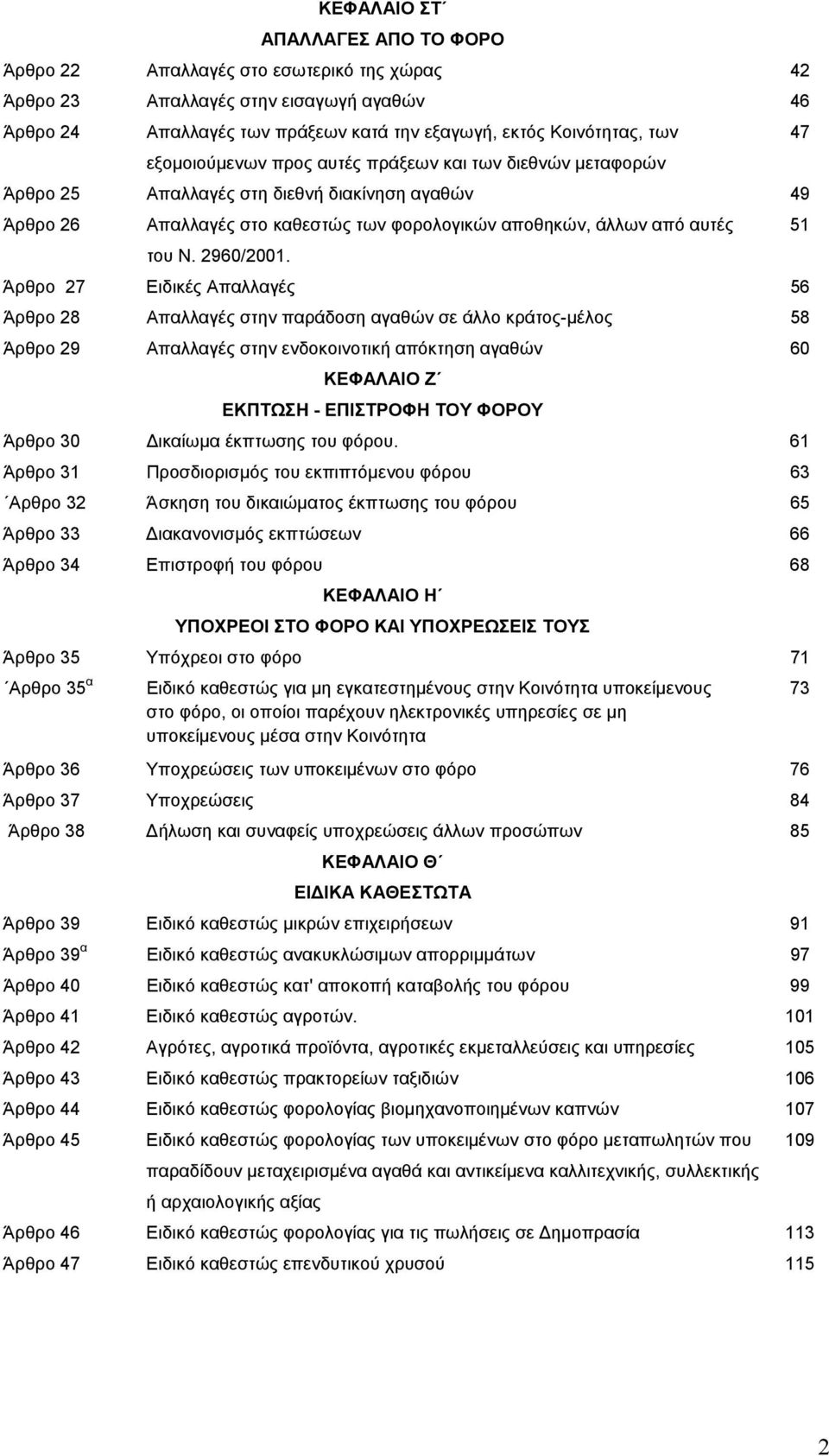 Άρθρο 27 Ειδικές Απαλλαγές 56 Άρθρο 28 Απαλλαγές στην παράδοση αγαθών σε άλλο κράτος-µέλος 58 Άρθρο 29 Απαλλαγές στην ενδοκοινοτική απόκτηση αγαθών 60 ΚΕΦΑΛΑΙΟ Ζ ΕΚΠΤΩΣΗ - ΕΠΙΣΤΡΟΦΗ ΤΟΥ ΦΟΡΟΥ Άρθρο