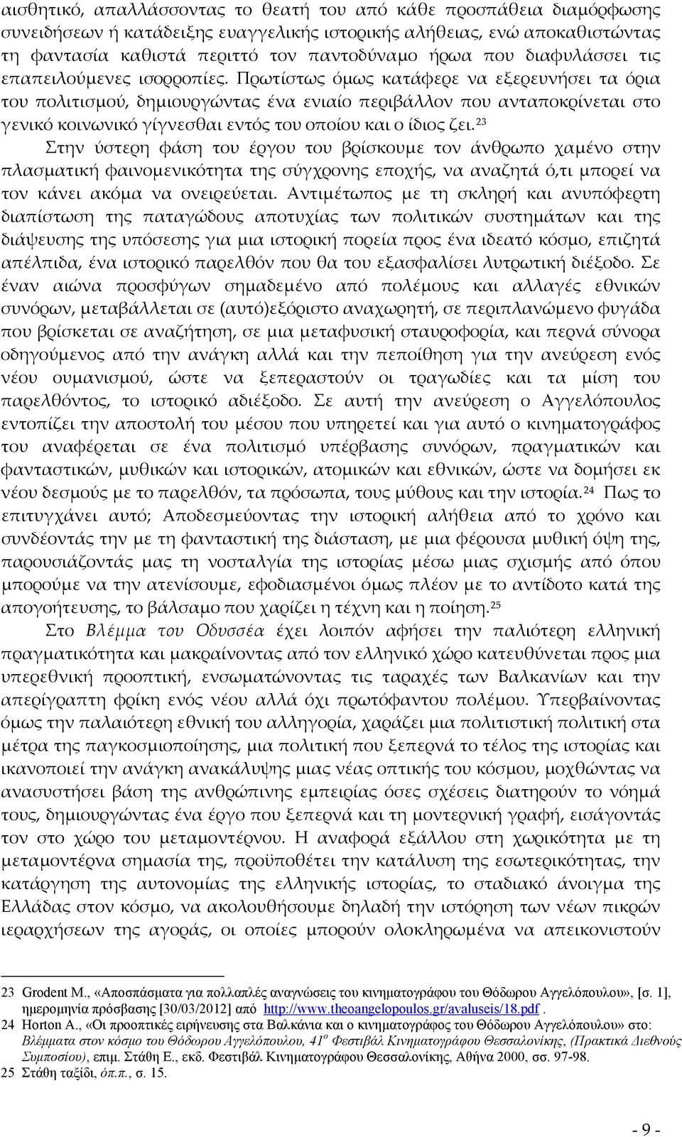 Πρωτίστως όμως κατάφερε να εξερευνήσει τα όρια του πολιτισμού, δημιουργώντας ένα ενιαίο περιβάλλον που ανταποκρίνεται στο γενικό κοινωνικό γίγνεσθαι εντός του οποίου και ο ίδιος ζει.