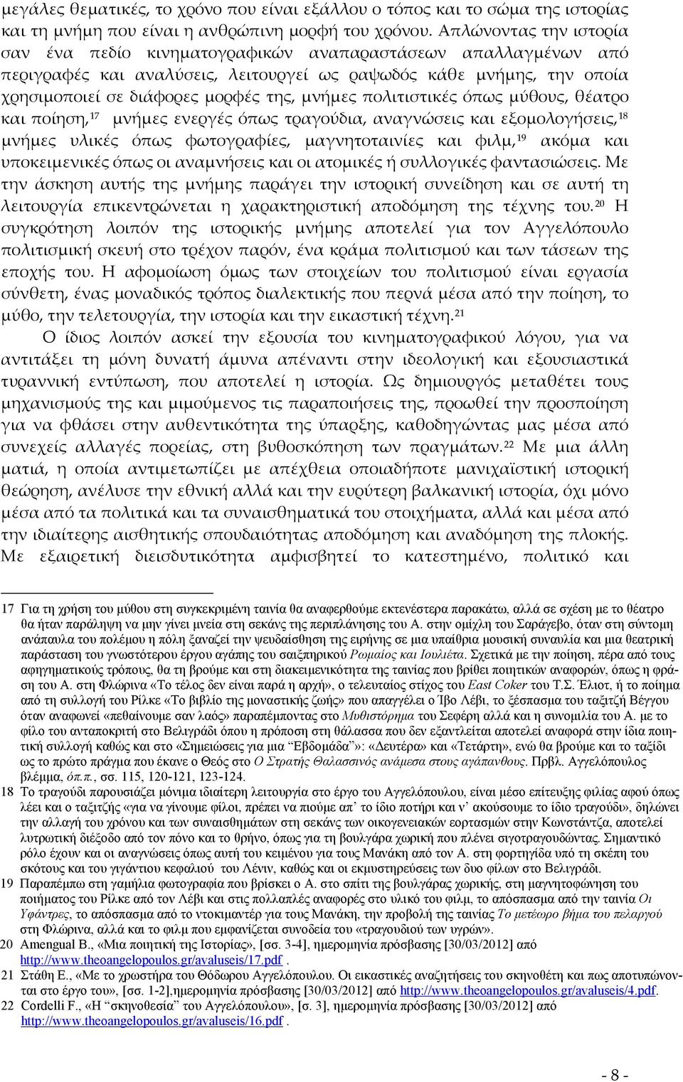 μνήμες πολιτιστικές όπως μύθους, θέατρο και ποίηση, 17 μνήμες ενεργές όπως τραγούδια, αναγνώσεις και εξομολογήσεις, 18 μνήμες υλικές όπως φωτογραφίες, μαγνητοταινίες και φιλμ, 19 ακόμα και