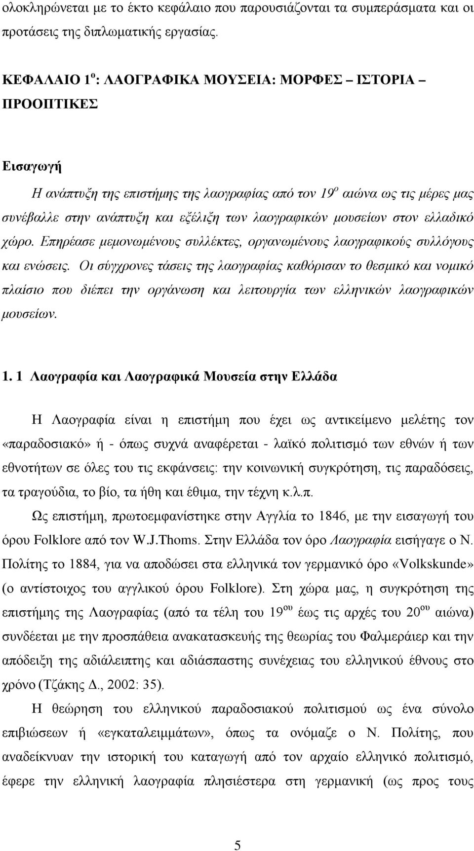 μουσείων στον ελλαδικό χώρο. Επηρέασε μεμονωμένους συλλέκτες, οργανωμένους λαογραφικούς συλλόγους και ενώσεις.