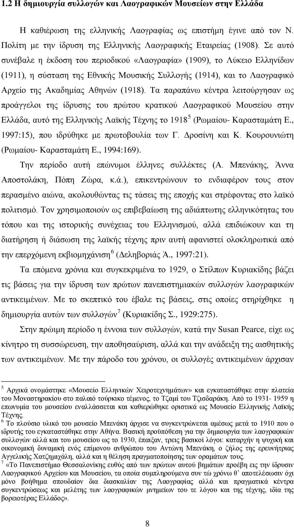 Τα παραπάνω κέντρα λειτούργησαν ως προάγγελοι της ίδρυσης του πρώτου κρατικού Λαογραφικού Μουσείου στην Ελλάδα, αυτό της Ελληνικής Λαϊκής Τέχνης το 1918 5 (Ρωμαίου- Καρασταμάτη Ε.