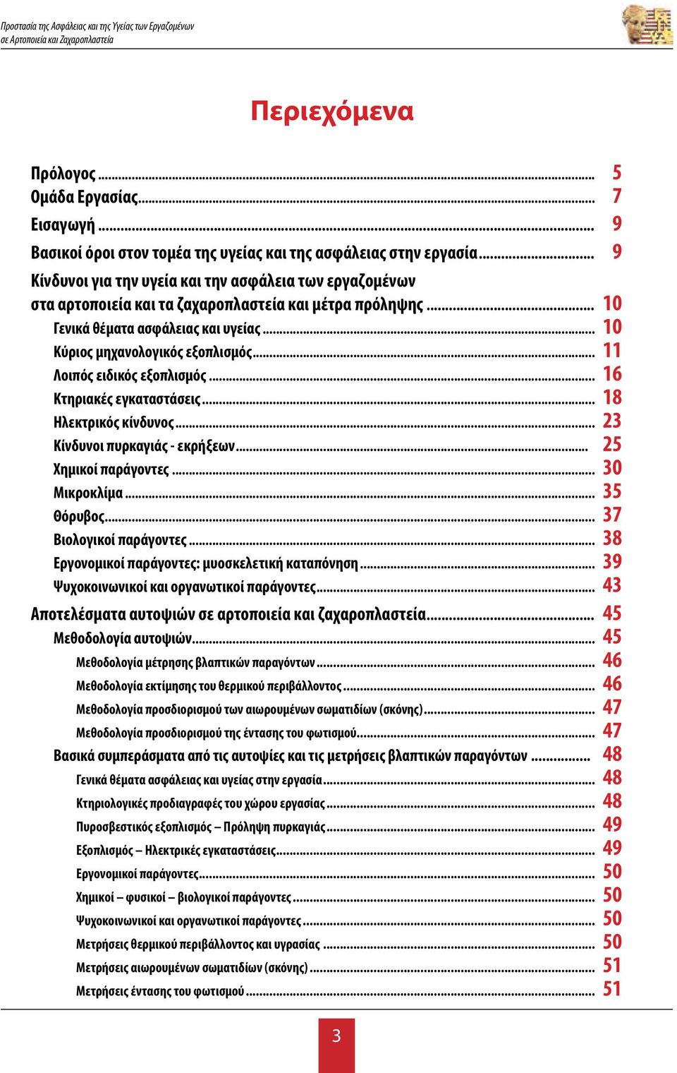 .. 11 Λοιπός ειδικός εξοπλισμός... 16 Κτηριακές εγκαταστάσεις... 18 Ηλεκτρικός κίνδυνος... 23 Κίνδυνοι πυρκαγιάς - εκρήξεων... 25 Χημικοί παράγοντες... 30 Μικροκλίμα... 35 Θόρυβος.