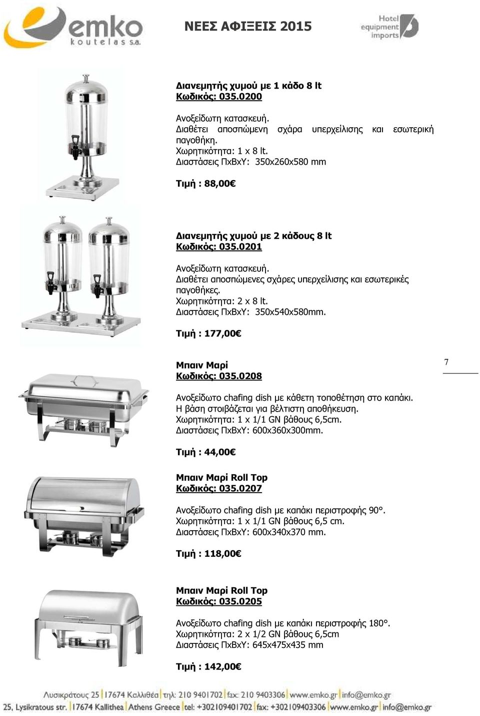 Χωρητικότητα: 2 x 8 lt. ιαστάσεις ΠxΒxΥ: 350x540x580mm. Τιµή : 177,00 Μπαιν Μαρί Κωδικός: 035.0208 7 Ανοξείδωτο chafing dish µε κάθετη τοποθέτηση στο καπάκι.
