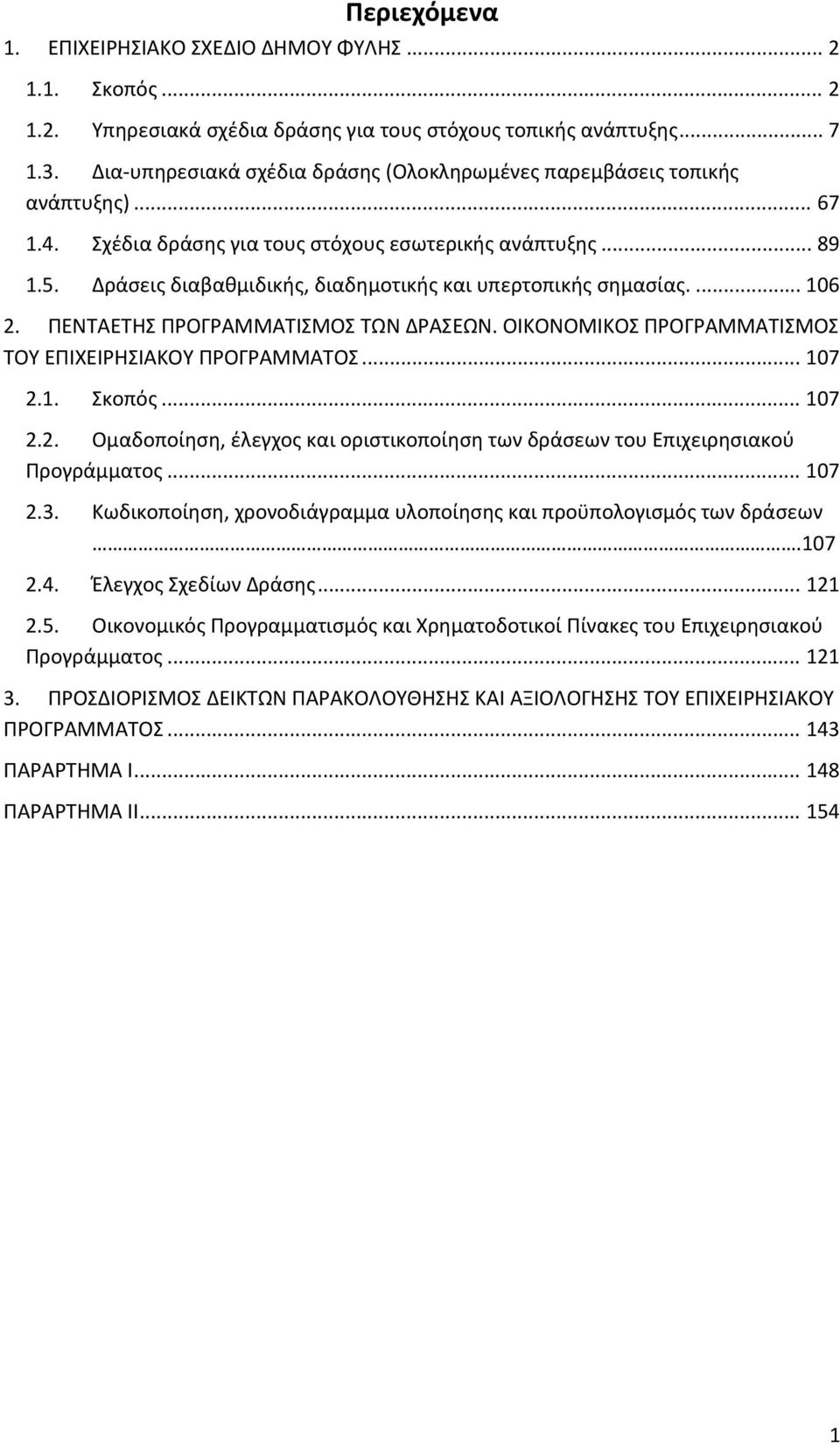 Δράσεις διαβαθμιδικής, διαδημοτικής και υπερτοπικής σημασίας.... 106 2. ΠΕΝΤΑΕΤΗΣ ΠΡΟΓΡΑΜΜΑΤΙΣΜΟΣ ΤΩΝ ΔΡΑΣΕΩΝ. ΟΙΚΟΝΟΜΙΚΟΣ ΠΡΟΓΡΑΜΜΑΤΙΣΜΟΣ ΤΟΥ ΕΠΙΧΕΙΡΗΣΙΑΚΟΥ ΠΡΟΓΡΑΜΜΑΤΟΣ... 107 2.1. Σκοπός... 107 2.2. Ομαδοποίηση, έλεγχος και οριστικοποίηση των δράσεων του Επιχειρησιακού Προγράμματος.